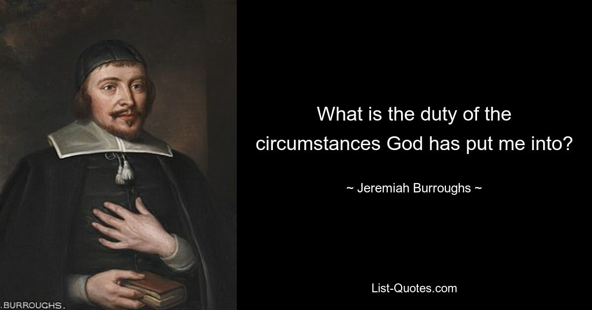 What is the duty of the circumstances God has put me into? — © Jeremiah Burroughs