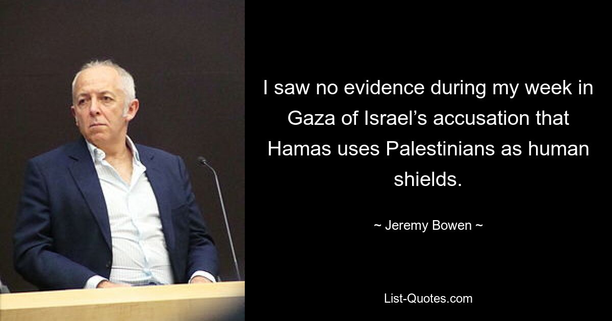 I saw no evidence during my week in Gaza of Israel’s accusation that Hamas uses Palestinians as human shields. — © Jeremy Bowen