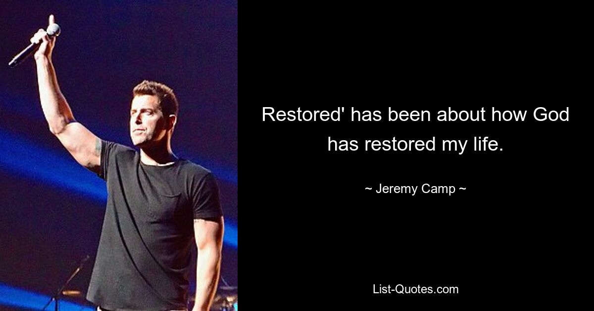 Restored' has been about how God has restored my life. — © Jeremy Camp