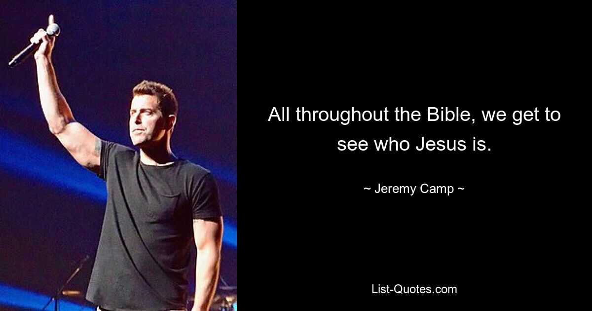 All throughout the Bible, we get to see who Jesus is. — © Jeremy Camp