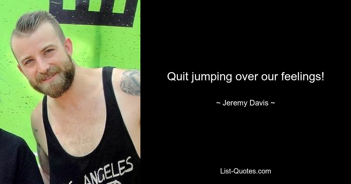 Quit jumping over our feelings! — © Jeremy Davis