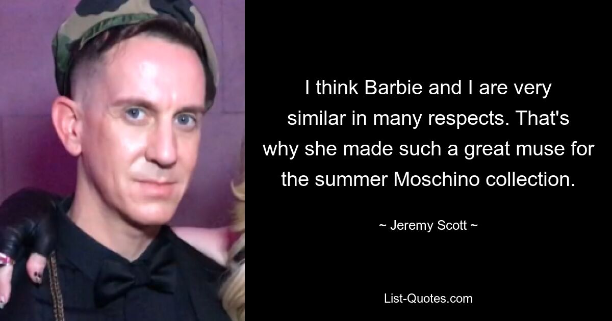 I think Barbie and I are very similar in many respects. That's why she made such a great muse for the summer Moschino collection. — © Jeremy Scott