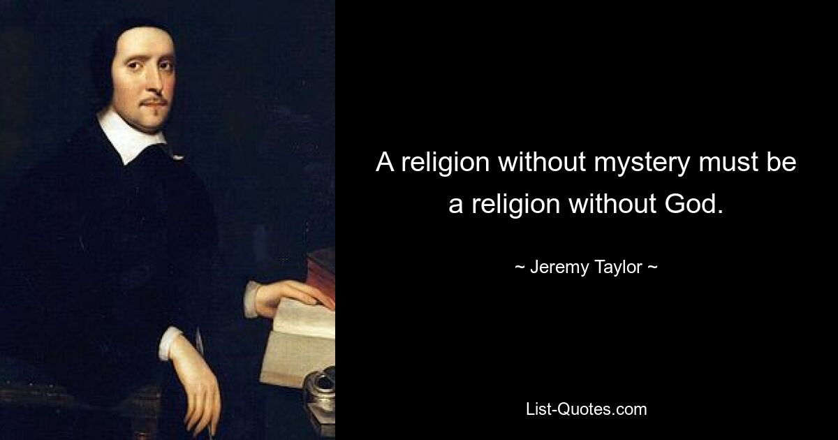 A religion without mystery must be a religion without God. — © Jeremy Taylor