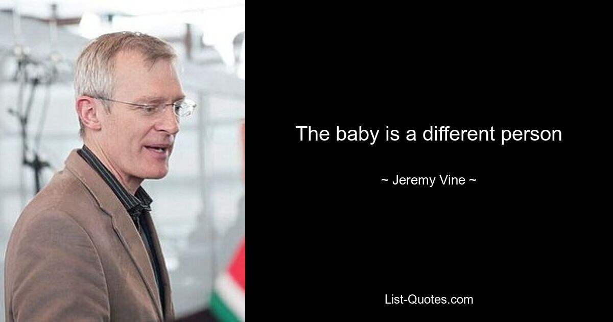 The baby is a different person — © Jeremy Vine