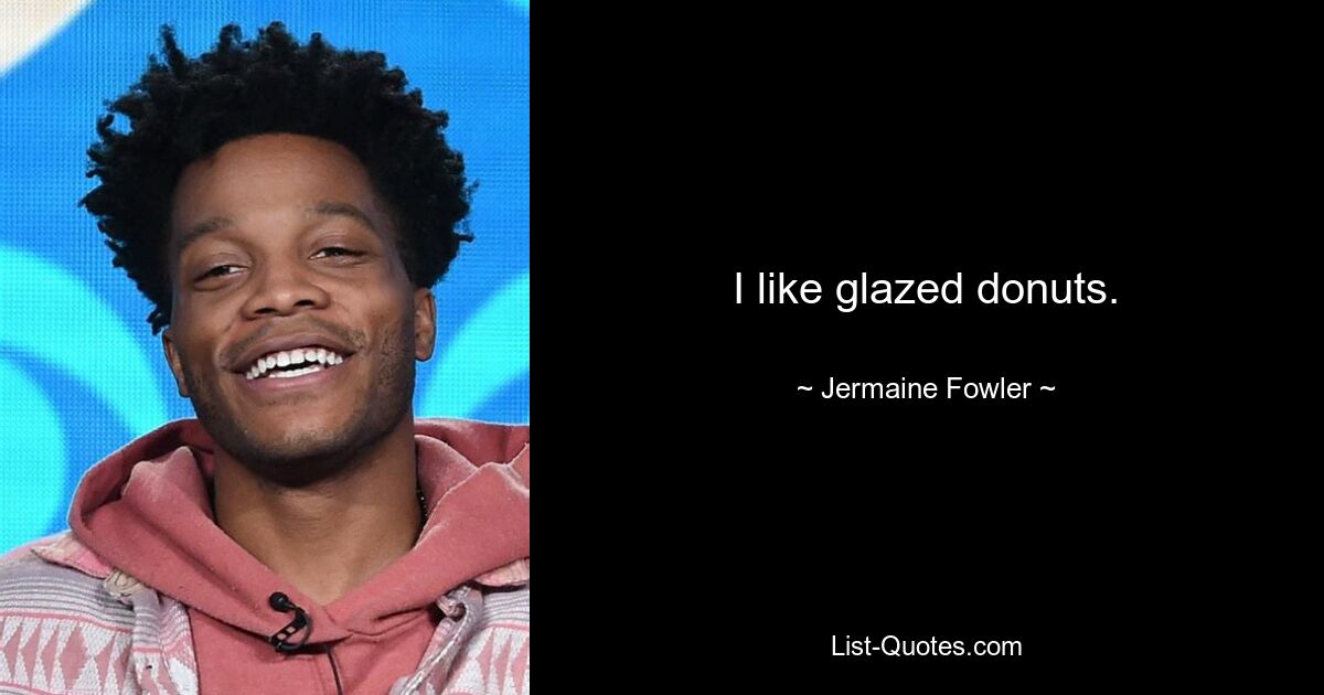 I like glazed donuts. — © Jermaine Fowler