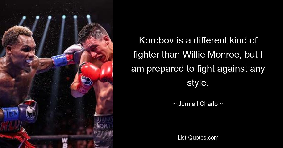 Korobov is a different kind of fighter than Willie Monroe, but I am prepared to fight against any style. — © Jermall Charlo