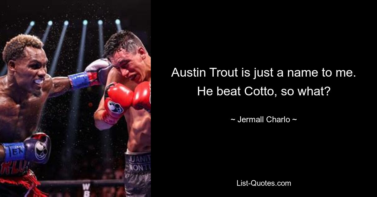 Austin Trout is just a name to me. He beat Cotto, so what? — © Jermall Charlo