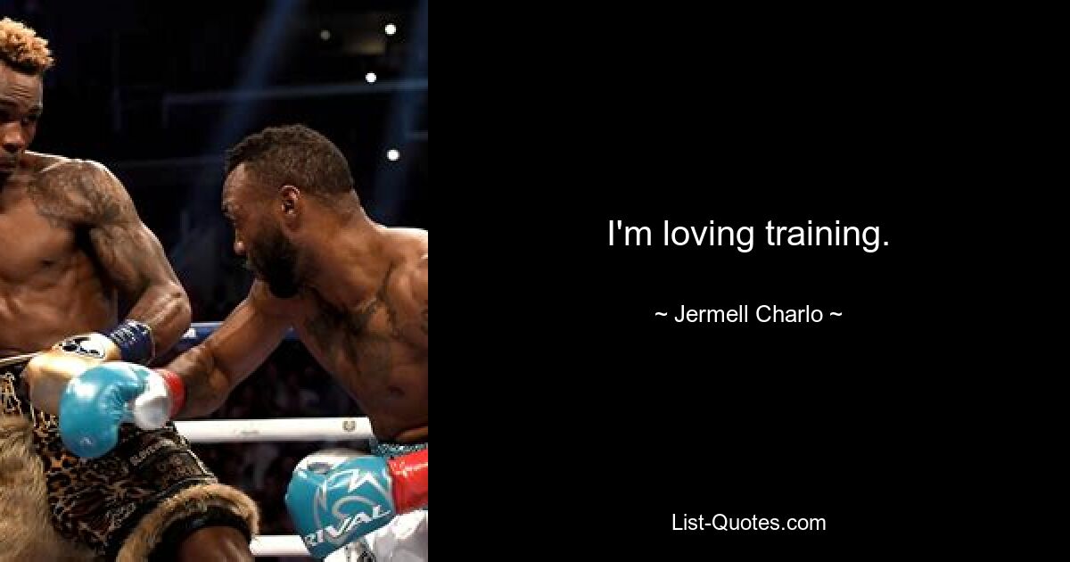 I'm loving training. — © Jermell Charlo