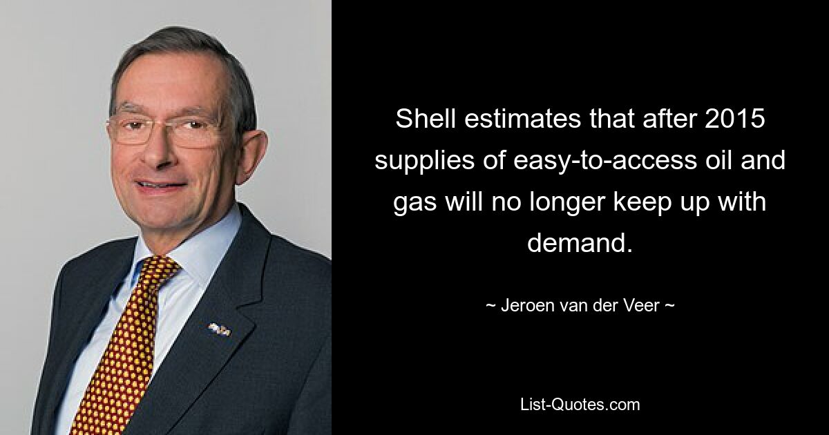 Shell estimates that after 2015 supplies of easy-to-access oil and gas will no longer keep up with demand. — © Jeroen van der Veer