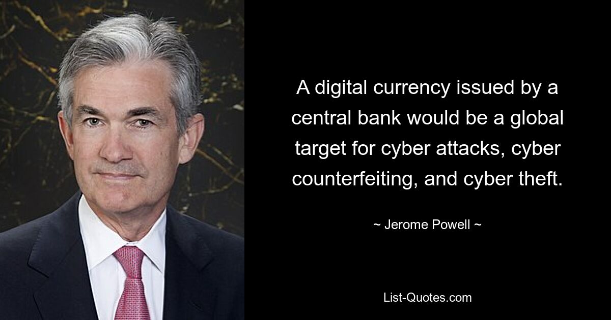 Eine von einer Zentralbank ausgegebene digitale Währung wäre ein globales Ziel für Cyberangriffe, Cyberfälschung und Cyberdiebstahl. — © Jerome Powell