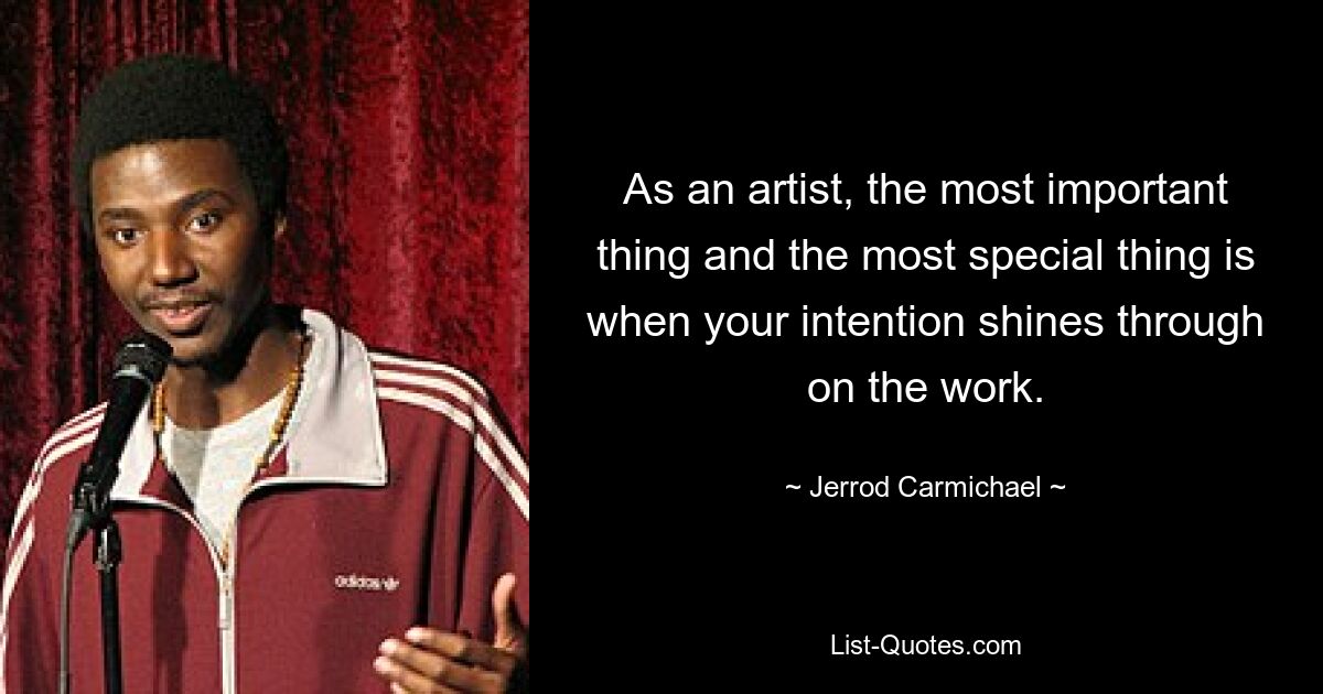 As an artist, the most important thing and the most special thing is when your intention shines through on the work. — © Jerrod Carmichael