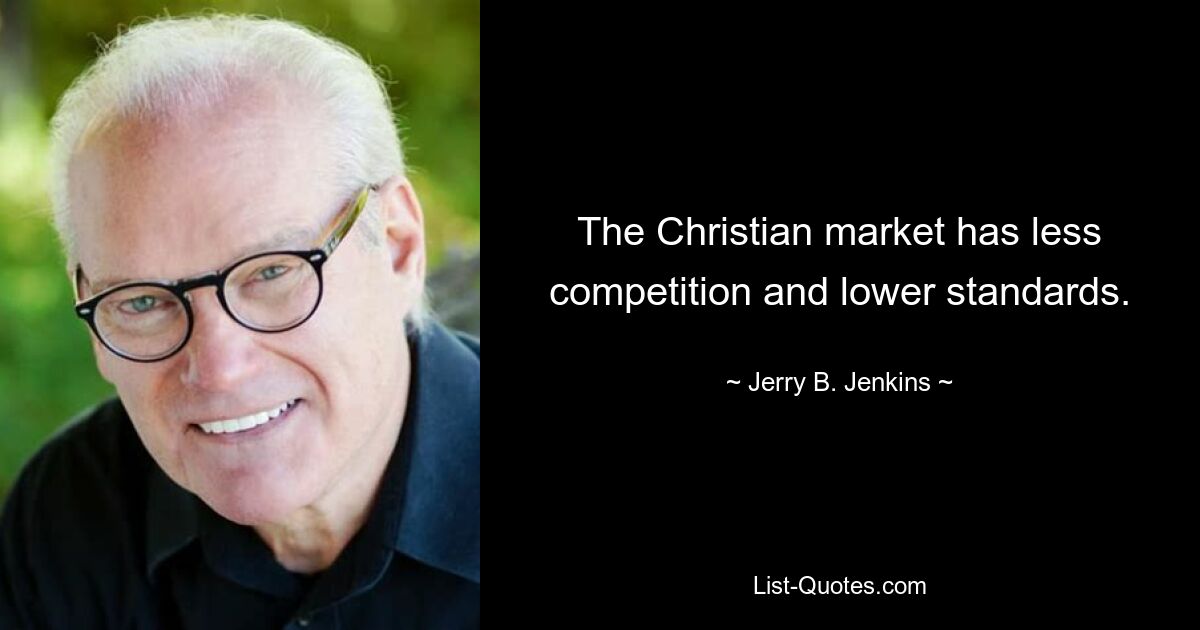 The Christian market has less competition and lower standards. — © Jerry B. Jenkins