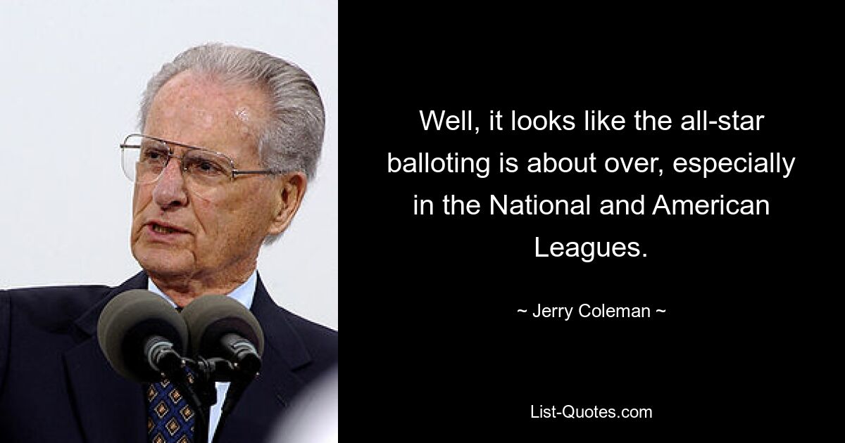 Well, it looks like the all-star balloting is about over, especially in the National and American Leagues. — © Jerry Coleman