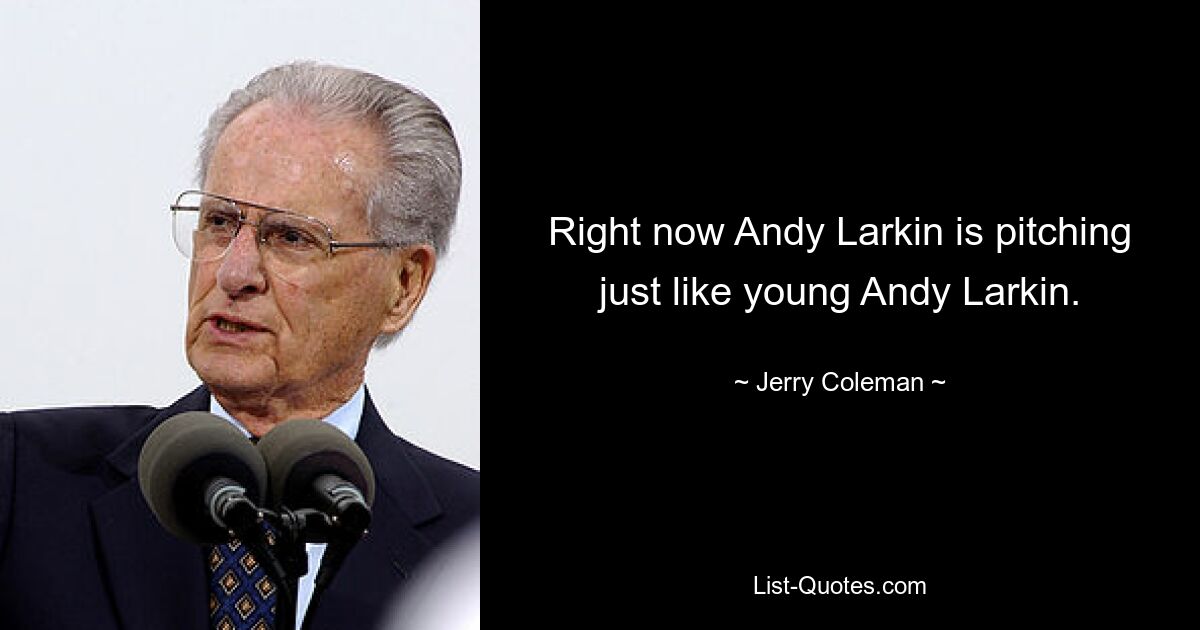 Right now Andy Larkin is pitching just like young Andy Larkin. — © Jerry Coleman