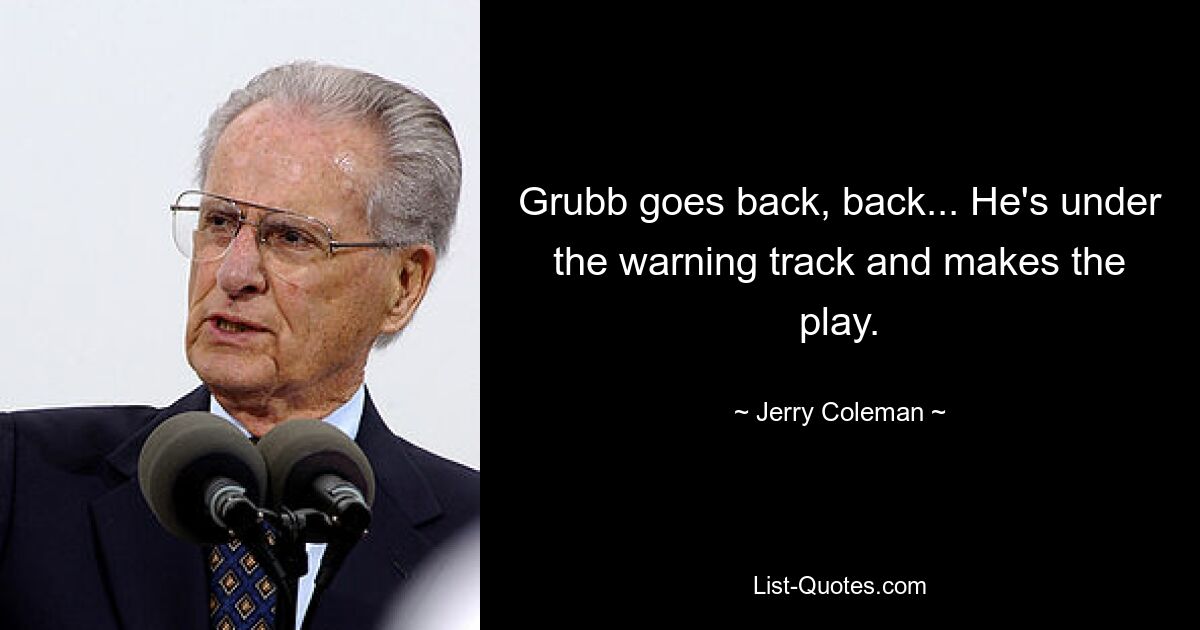 Grubb goes back, back... He's under the warning track and makes the play. — © Jerry Coleman