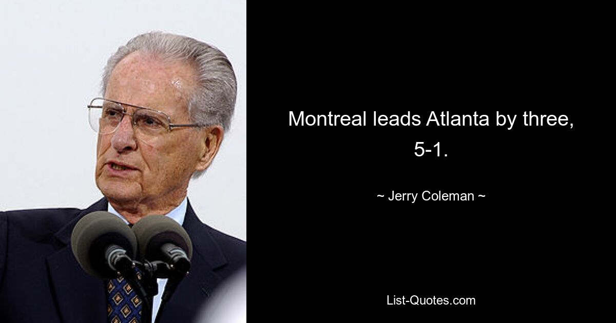 Montreal leads Atlanta by three, 5-1. — © Jerry Coleman