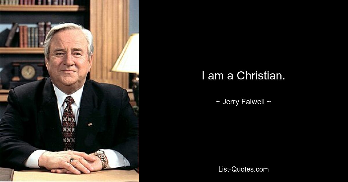 I am a Christian. — © Jerry Falwell