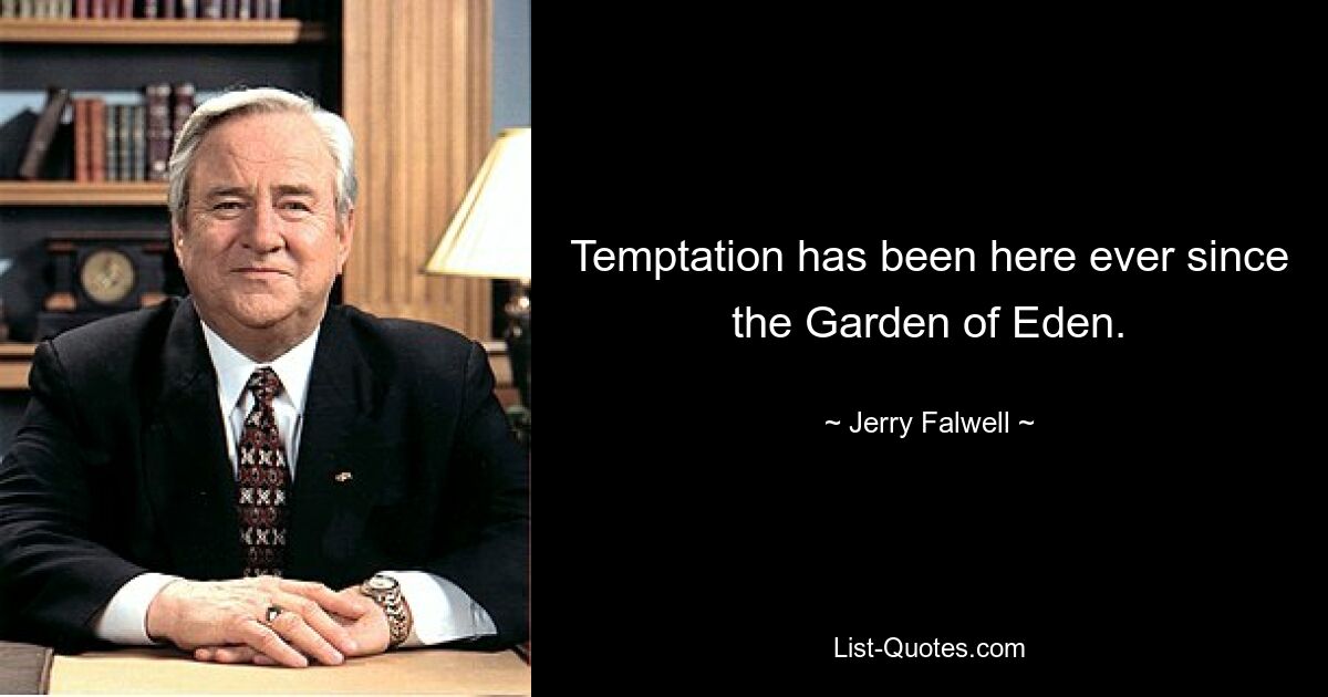 Temptation has been here ever since the Garden of Eden. — © Jerry Falwell