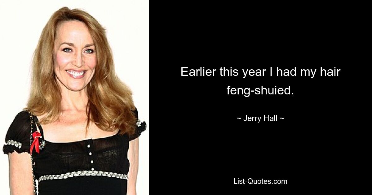 Earlier this year I had my hair feng-shuied. — © Jerry Hall