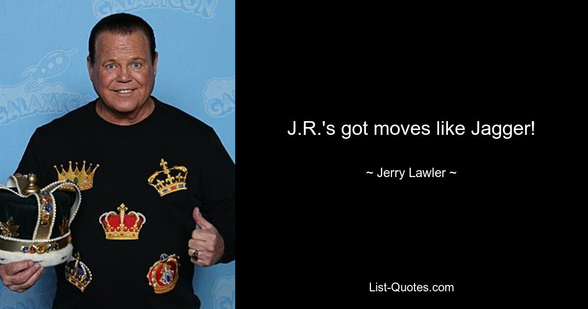 J.R.'s got moves like Jagger! — © Jerry Lawler