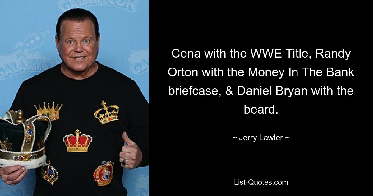 Cena with the WWE Title, Randy Orton with the Money In The Bank briefcase, & Daniel Bryan with the beard. — © Jerry Lawler