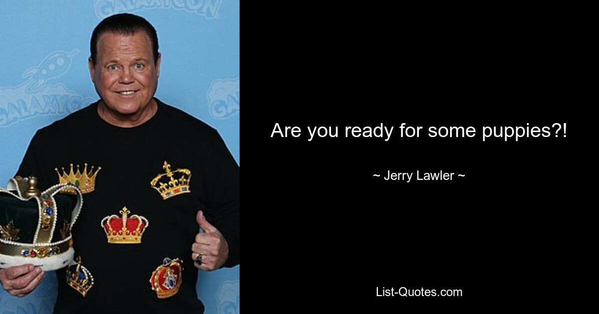 Are you ready for some puppies?! — © Jerry Lawler