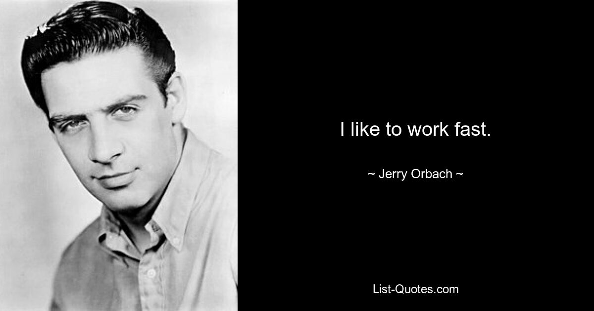 I like to work fast. — © Jerry Orbach