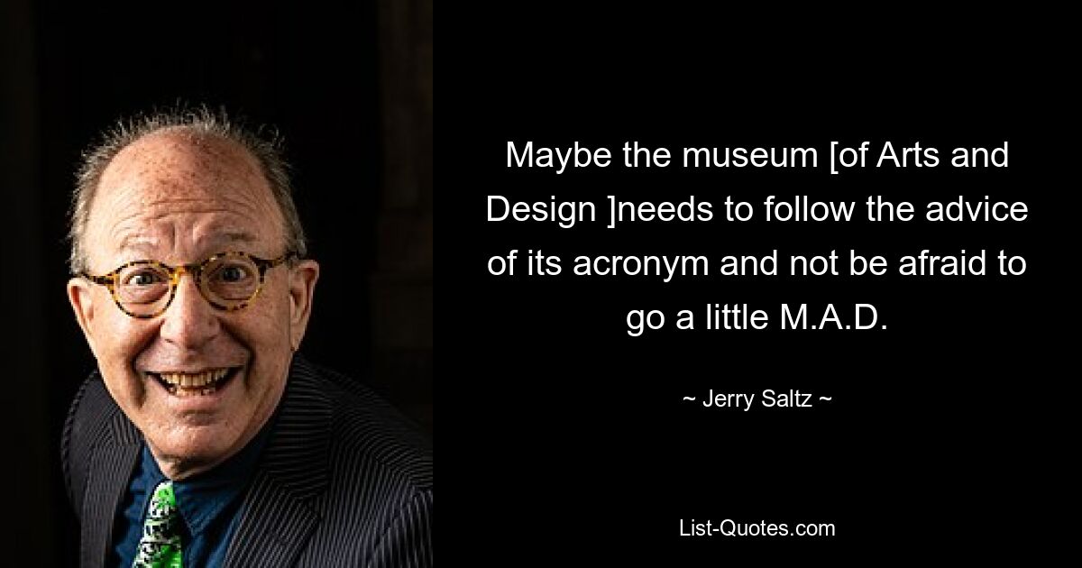 Maybe the museum [of Arts and Design ]needs to follow the advice of its acronym and not be afraid to go a little M.A.D. — © Jerry Saltz