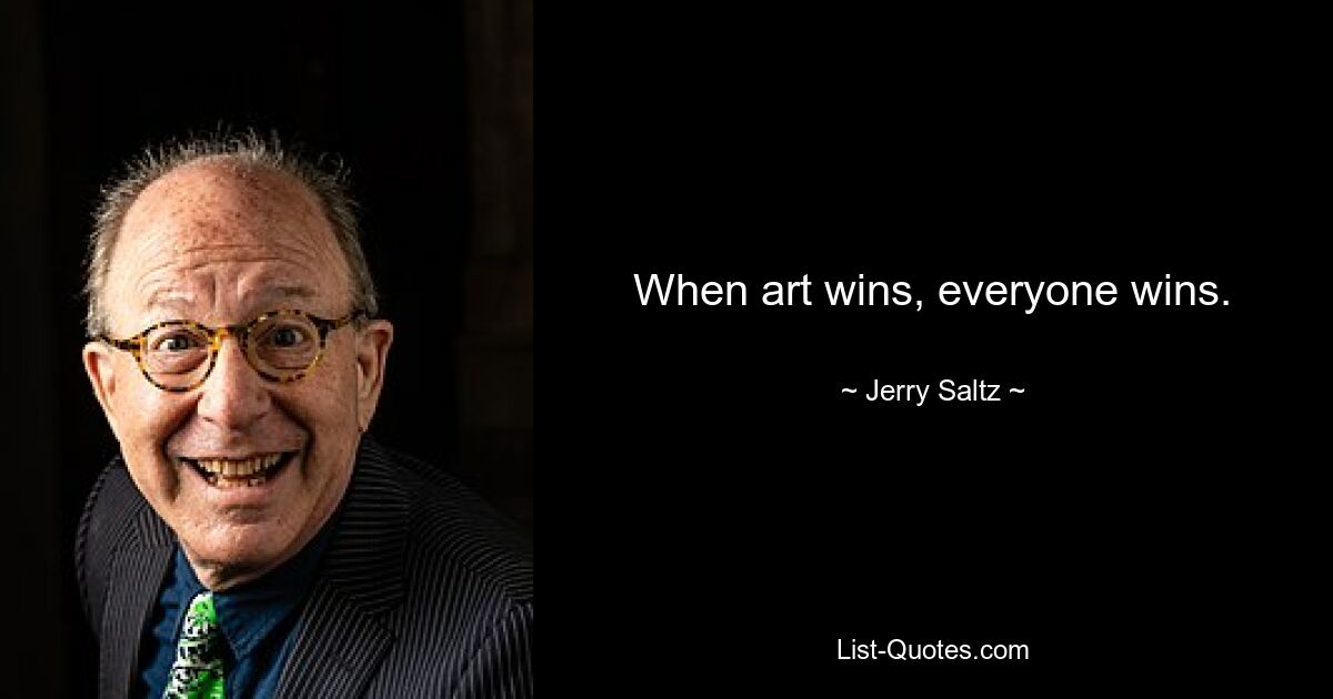 When art wins, everyone wins. — © Jerry Saltz