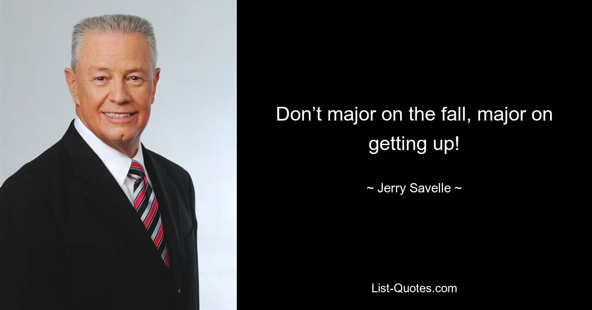 Don’t major on the fall, major on getting up! — © Jerry Savelle