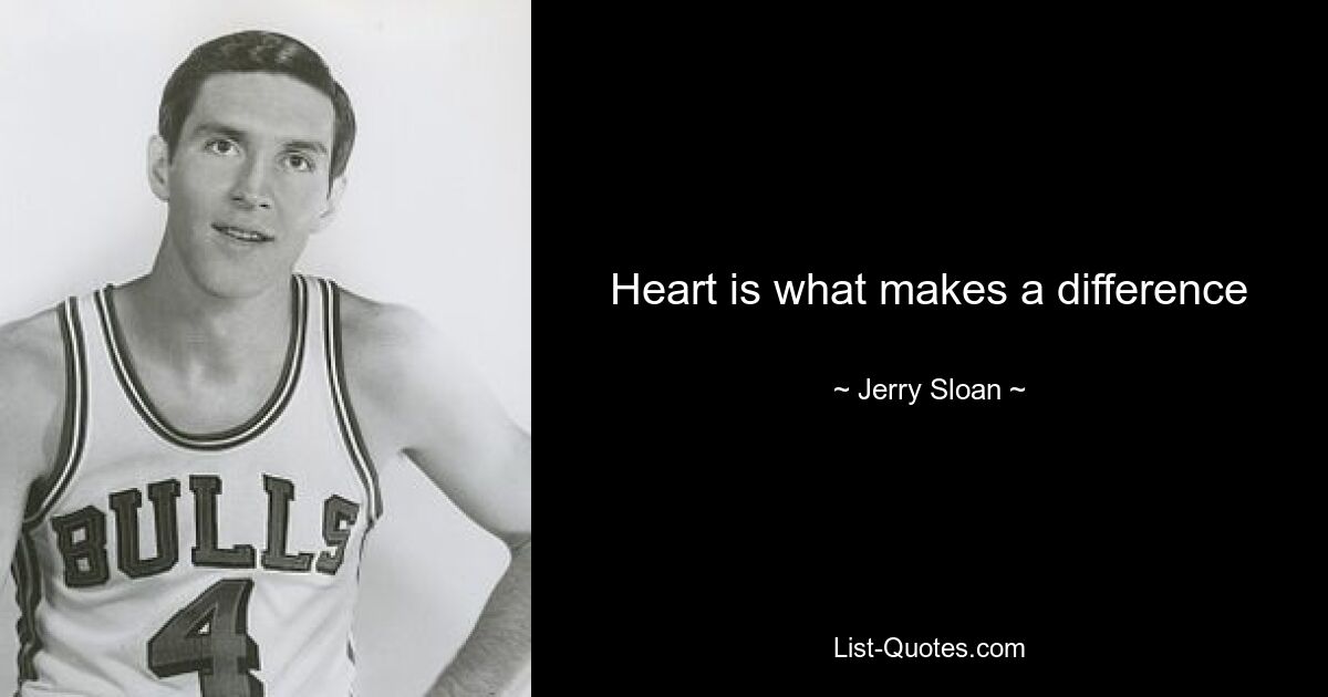 Heart is what makes a difference — © Jerry Sloan