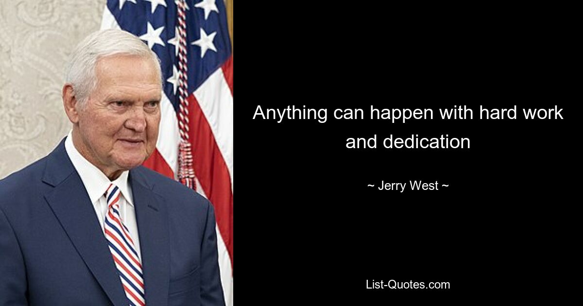 Anything can happen with hard work and dedication — © Jerry West