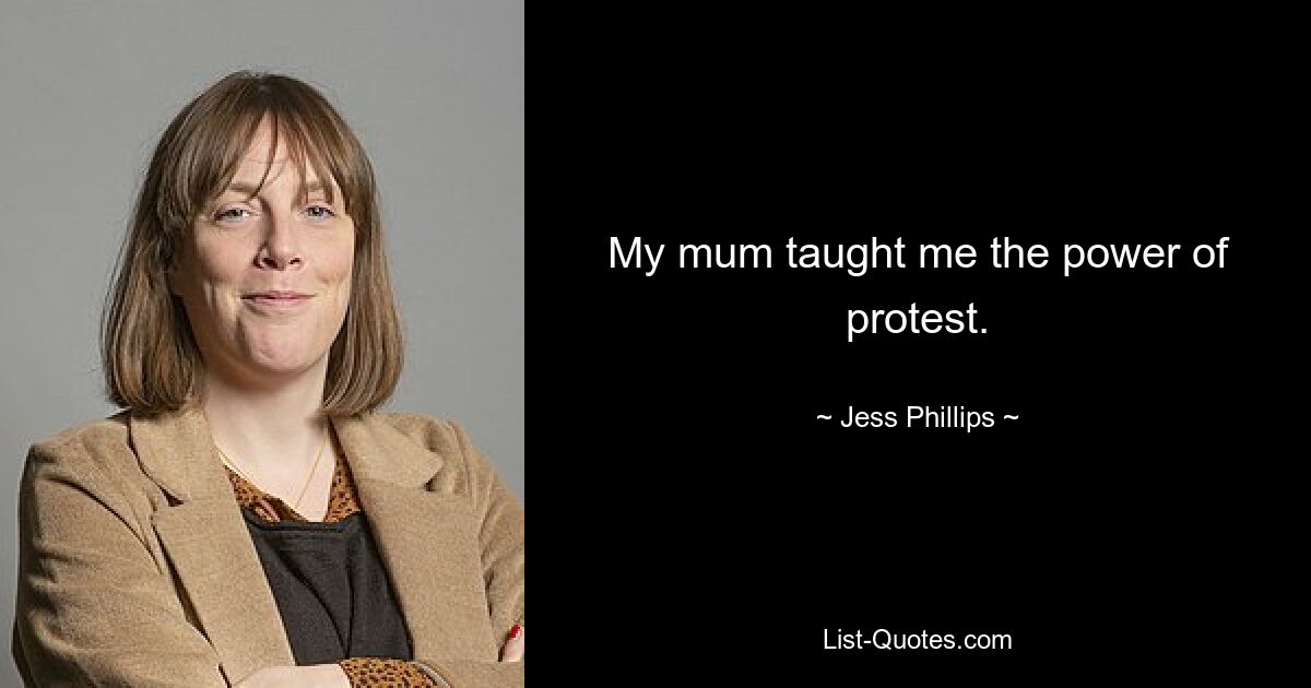 My mum taught me the power of protest. — © Jess Phillips