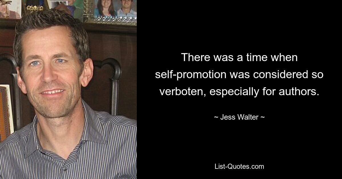 There was a time when self-promotion was considered so verboten, especially for authors. — © Jess Walter