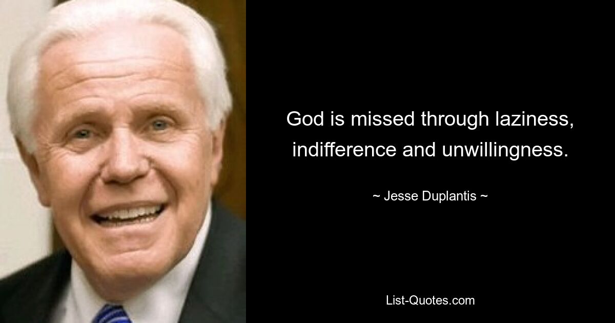 God is missed through laziness, indifference and unwillingness. — © Jesse Duplantis