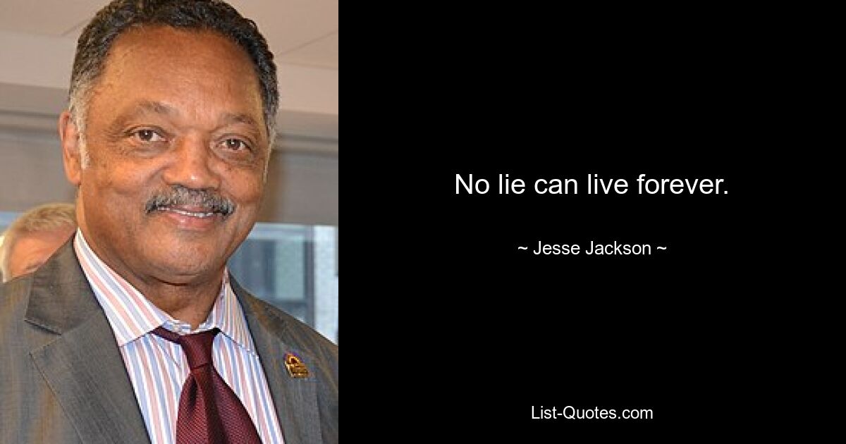 No lie can live forever. — © Jesse Jackson