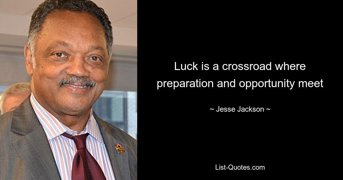 Luck is a crossroad where preparation and opportunity meet — © Jesse Jackson