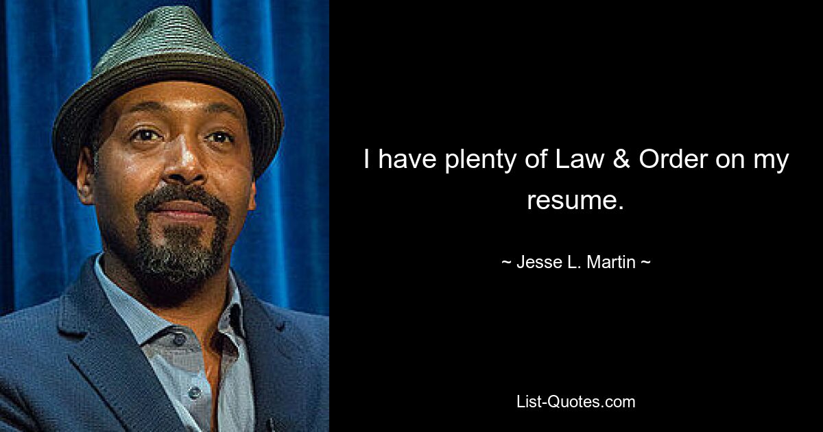 I have plenty of Law & Order on my resume. — © Jesse L. Martin