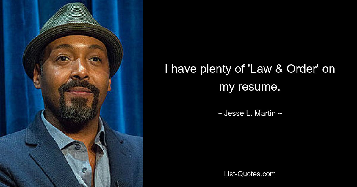 I have plenty of 'Law & Order' on my resume. — © Jesse L. Martin