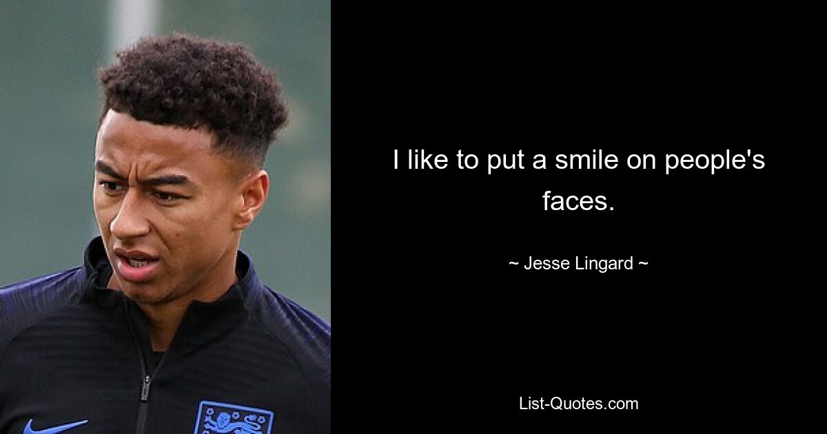 I like to put a smile on people's faces. — © Jesse Lingard