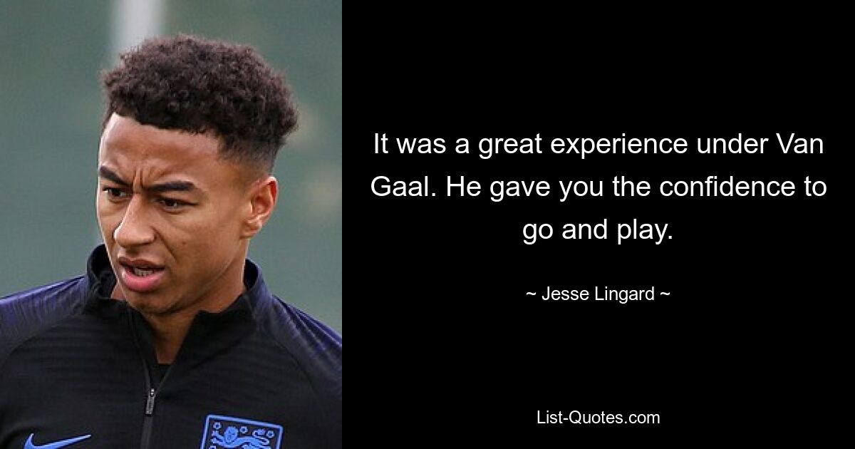 It was a great experience under Van Gaal. He gave you the confidence to go and play. — © Jesse Lingard