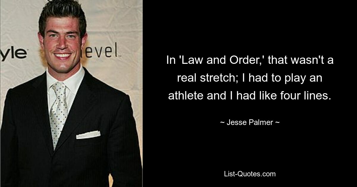 In 'Law and Order,' that wasn't a real stretch; I had to play an athlete and I had like four lines. — © Jesse Palmer