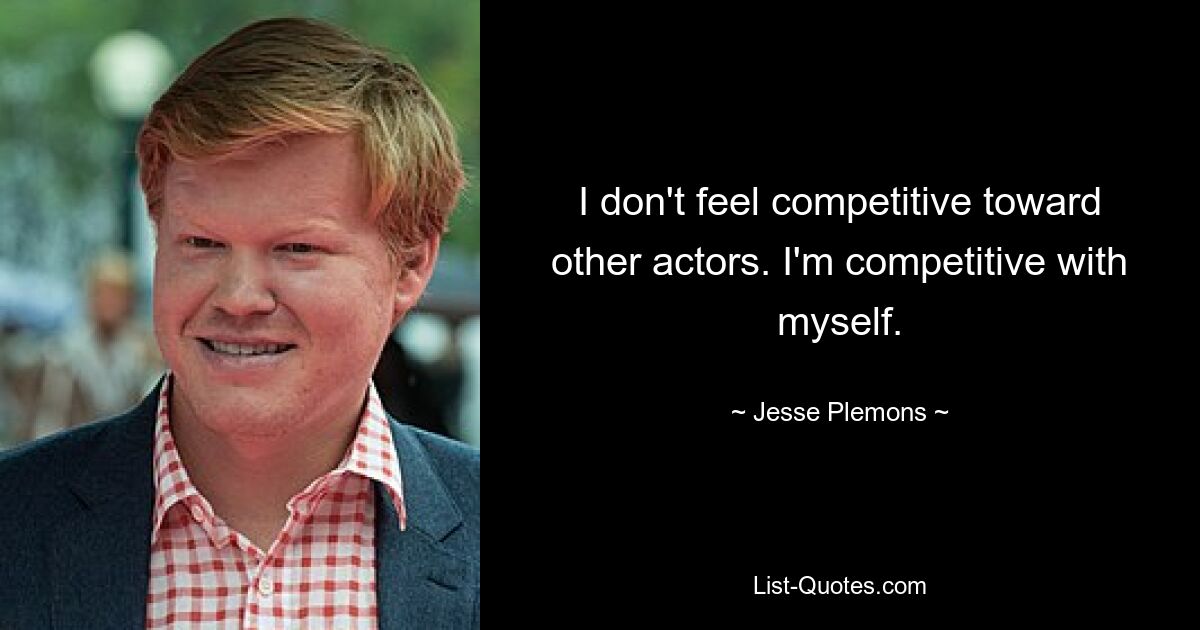 I don't feel competitive toward other actors. I'm competitive with myself. — © Jesse Plemons