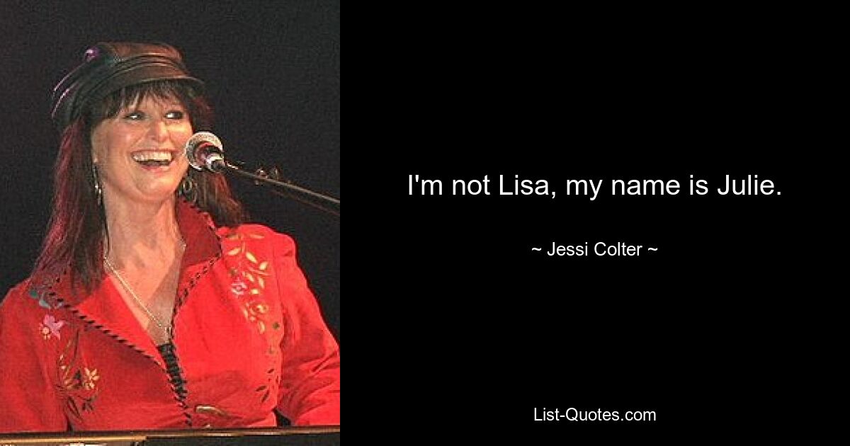 I'm not Lisa, my name is Julie. — © Jessi Colter