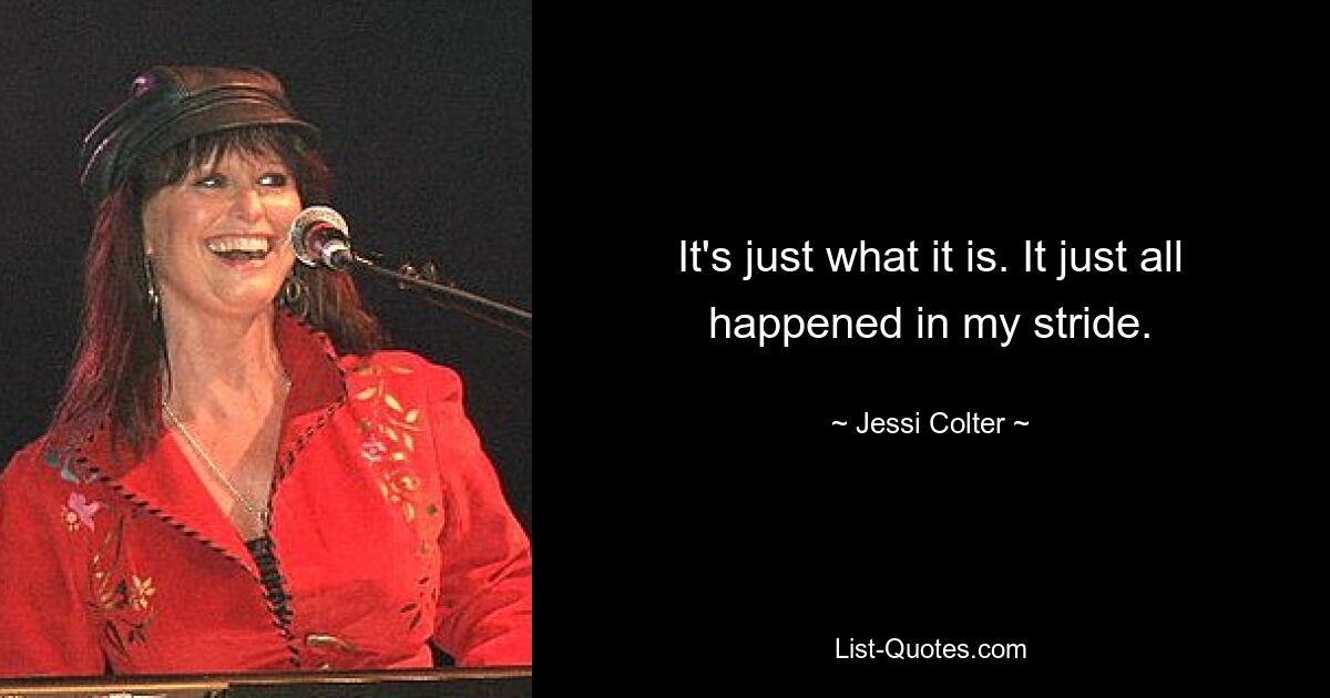 It's just what it is. It just all happened in my stride. — © Jessi Colter