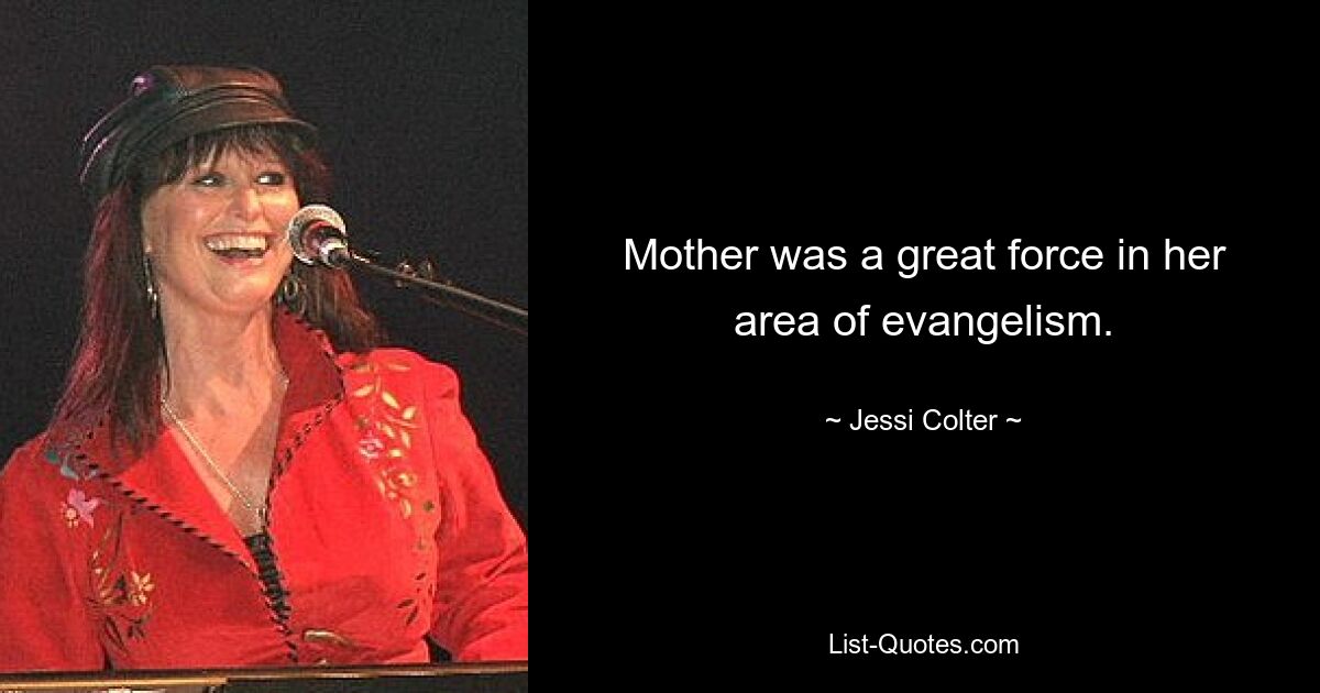 Mother was a great force in her area of evangelism. — © Jessi Colter