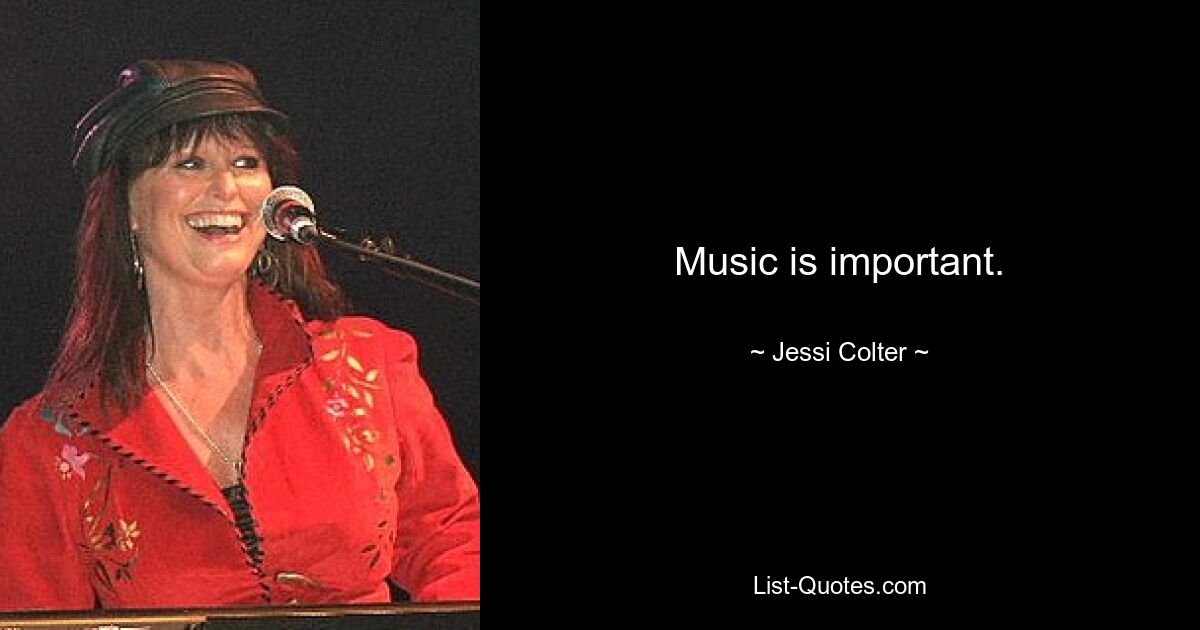 Music is important. — © Jessi Colter