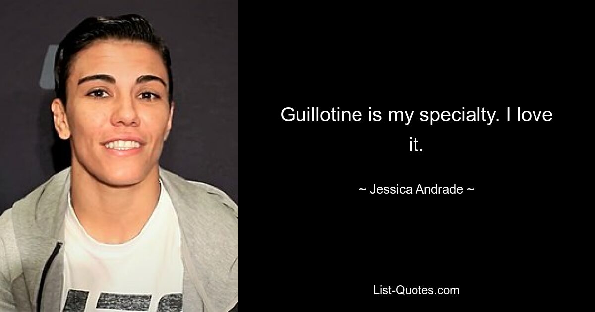 Guillotine is my specialty. I love it. — © Jessica Andrade