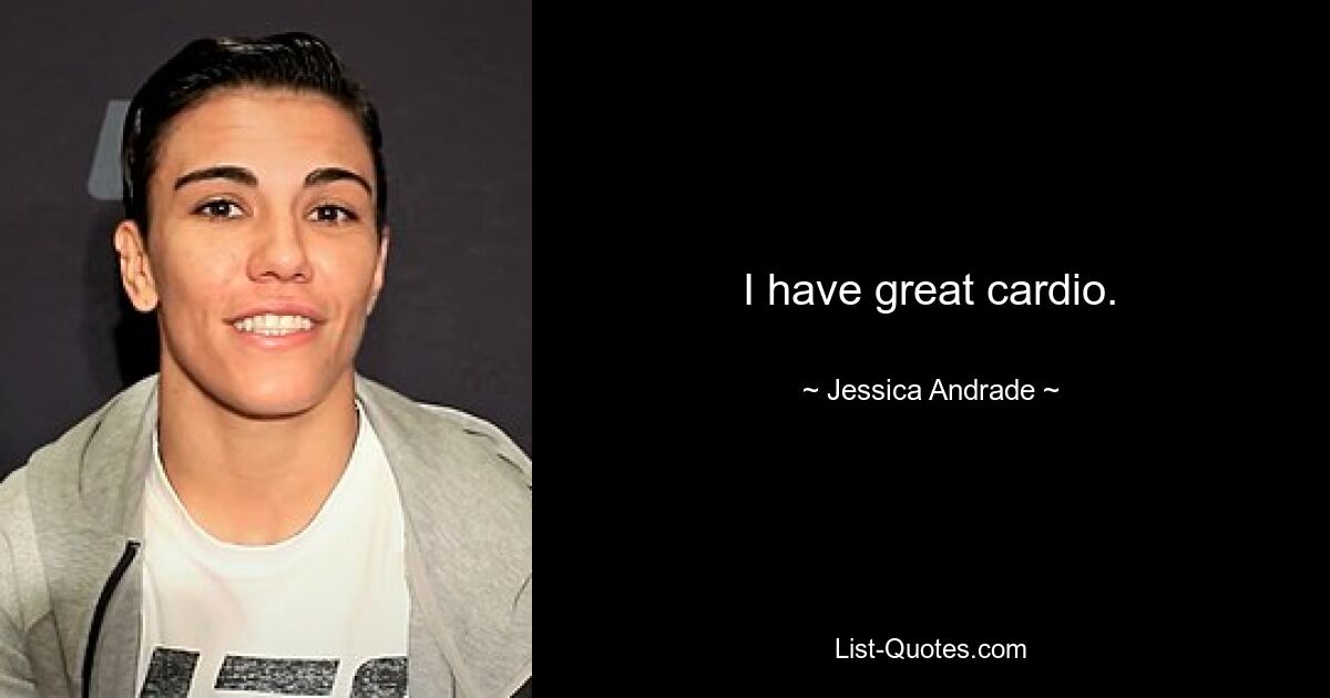 I have great cardio. — © Jessica Andrade