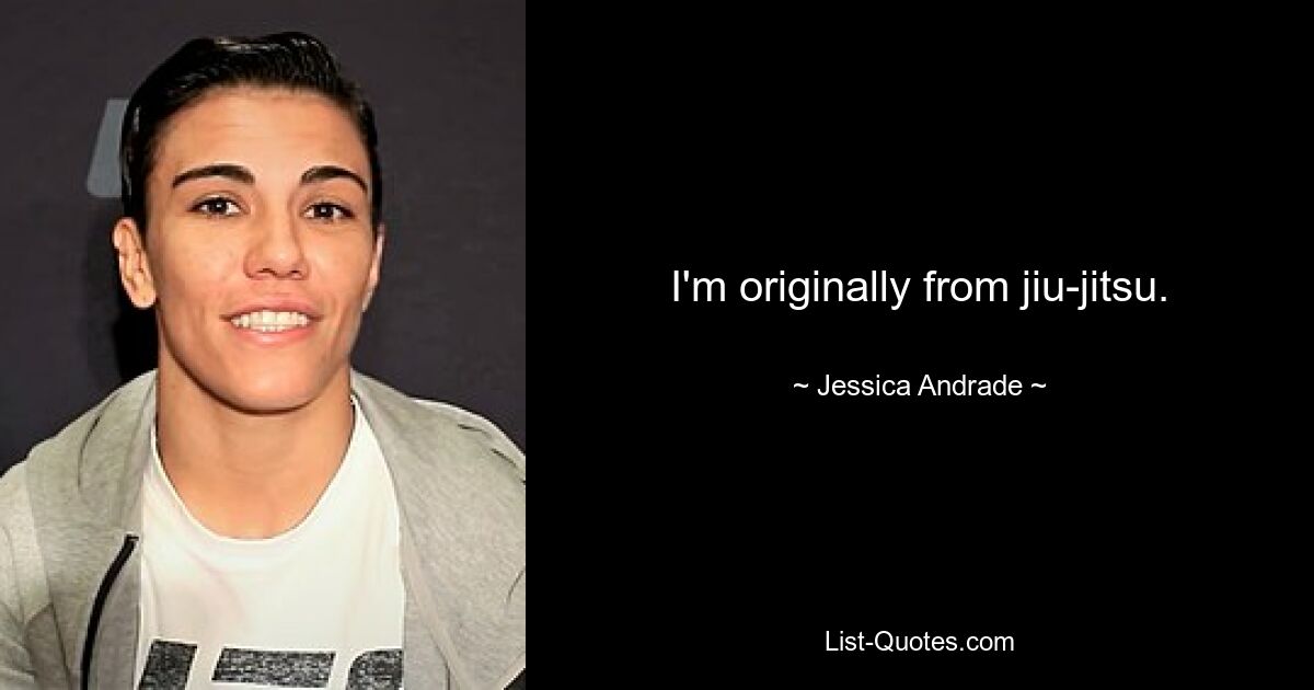 I'm originally from jiu-jitsu. — © Jessica Andrade